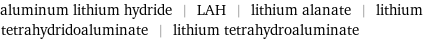 aluminum lithium hydride | LAH | lithium alanate | lithium tetrahydridoaluminate | lithium tetrahydroaluminate