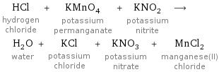 HCl hydrogen chloride + KMnO_4 potassium permanganate + KNO_2 potassium nitrite ⟶ H_2O water + KCl potassium chloride + KNO_3 potassium nitrate + MnCl_2 manganese(II) chloride