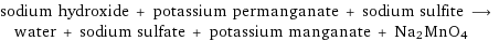 sodium hydroxide + potassium permanganate + sodium sulfite ⟶ water + sodium sulfate + potassium manganate + Na2MnO4