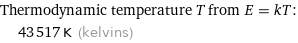 Thermodynamic temperature T from E = kT:  | 43517 K (kelvins)