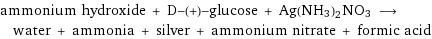 ammonium hydroxide + D-(+)-glucose + Ag(NH3)2NO3 ⟶ water + ammonia + silver + ammonium nitrate + formic acid