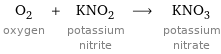 O_2 oxygen + KNO_2 potassium nitrite ⟶ KNO_3 potassium nitrate