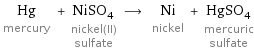 Hg mercury + NiSO_4 nickel(II) sulfate ⟶ Ni nickel + HgSO_4 mercuric sulfate