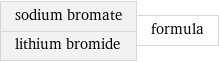 sodium bromate lithium bromide | formula