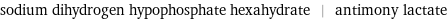 sodium dihydrogen hypophosphate hexahydrate | antimony lactate