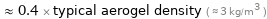  ≈ 0.4 × typical aerogel density ( ≈ 3 kg/m^3 )