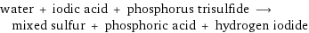 water + iodic acid + phosphorus trisulfide ⟶ mixed sulfur + phosphoric acid + hydrogen iodide