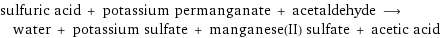 sulfuric acid + potassium permanganate + acetaldehyde ⟶ water + potassium sulfate + manganese(II) sulfate + acetic acid