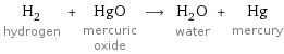 H_2 hydrogen + HgO mercuric oxide ⟶ H_2O water + Hg mercury