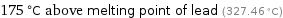 175 °C above melting point of lead (327.46 °C)