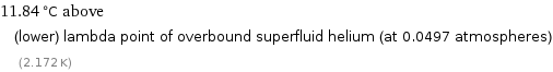 11.84 °C above (lower) lambda point of overbound superfluid helium (at 0.0497 atmospheres) (2.172 K)