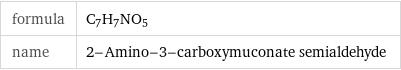 formula | C_7H_7NO_5 name | 2-Amino-3-carboxymuconate semialdehyde