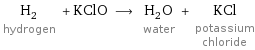 H_2 hydrogen + KClO ⟶ H_2O water + KCl potassium chloride