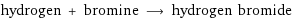 hydrogen + bromine ⟶ hydrogen bromide