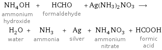NH_4OH ammonium hydroxide + HCHO formaldehyde + Ag(NH3)2NO3 ⟶ H_2O water + NH_3 ammonia + Ag silver + NH_4NO_3 ammonium nitrate + HCOOH formic acid