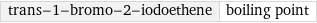 trans-1-bromo-2-iodoethene | boiling point