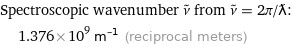 Spectroscopic wavenumber ν^~ from ν^~ = 2π/ƛ:  | 1.376×10^9 m^(-1) (reciprocal meters)