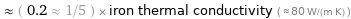  ≈ ( 0.2 ≈ 1/5 ) × iron thermal conductivity ( ≈ 80 W/(m K) )