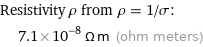 Resistivity ρ from ρ = 1/σ:  | 7.1×10^-8 Ω m (ohm meters)