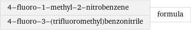 4-fluoro-1-methyl-2-nitrobenzene 4-fluoro-3-(trifluoromethyl)benzonitrile | formula