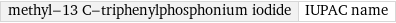 methyl-13 C-triphenylphosphonium iodide | IUPAC name