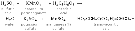 H_2SO_4 sulfuric acid + KMnO_4 potassium permanganate + H_2C_6H_6O_6 ascorbic acid ⟶ H_2O water + K_2SO_4 potassium sulfate + MnSO_4 manganese(II) sulfate + HO_2CCH_2C(CO_2H)=CHCO_2H trans-aconitic acid