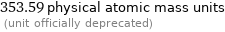 353.59 physical atomic mass units  (unit officially deprecated)