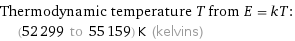 Thermodynamic temperature T from E = kT:  | (52299 to 55159) K (kelvins)