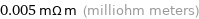 0.005 mΩ m (milliohm meters)