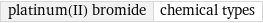 platinum(II) bromide | chemical types