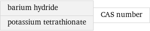 barium hydride potassium tetrathionate | CAS number