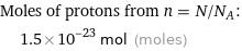 Moles of protons from n = N/N_A:  | 1.5×10^-23 mol (moles)