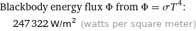 Blackbody energy flux Φ from Φ = σT^4:  | 247322 W/m^2 (watts per square meter)