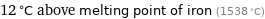 12 °C above melting point of iron (1538 °C)