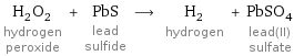 H_2O_2 hydrogen peroxide + PbS lead sulfide ⟶ H_2 hydrogen + PbSO_4 lead(II) sulfate