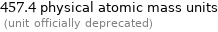 457.4 physical atomic mass units  (unit officially deprecated)