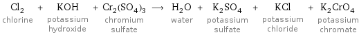 Cl_2 chlorine + KOH potassium hydroxide + Cr_2(SO_4)_3 chromium sulfate ⟶ H_2O water + K_2SO_4 potassium sulfate + KCl potassium chloride + K_2CrO_4 potassium chromate