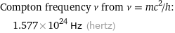 Compton frequency ν from ν = mc^2/h:  | 1.577×10^24 Hz (hertz)