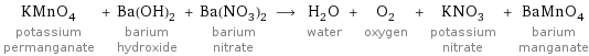 KMnO_4 potassium permanganate + Ba(OH)_2 barium hydroxide + Ba(NO_3)_2 barium nitrate ⟶ H_2O water + O_2 oxygen + KNO_3 potassium nitrate + BaMnO_4 barium manganate
