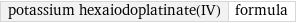 potassium hexaiodoplatinate(IV) | formula