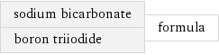 sodium bicarbonate boron triiodide | formula