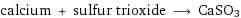 calcium + sulfur trioxide ⟶ CaSO3