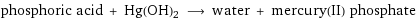 phosphoric acid + Hg(OH)2 ⟶ water + mercury(II) phosphate