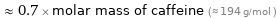  ≈ 0.7 × molar mass of caffeine (≈ 194 g/mol )