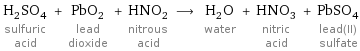 H_2SO_4 sulfuric acid + PbO_2 lead dioxide + HNO_2 nitrous acid ⟶ H_2O water + HNO_3 nitric acid + PbSO_4 lead(II) sulfate