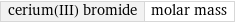 cerium(III) bromide | molar mass