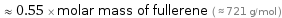  ≈ 0.55 × molar mass of fullerene ( ≈ 721 g/mol )