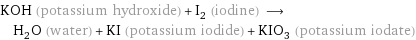 KOH (potassium hydroxide) + I_2 (iodine) ⟶ H_2O (water) + KI (potassium iodide) + KIO_3 (potassium iodate)