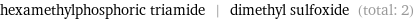 hexamethylphosphoric triamide | dimethyl sulfoxide (total: 2)