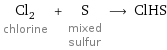 Cl_2 chlorine + S mixed sulfur ⟶ ClHS